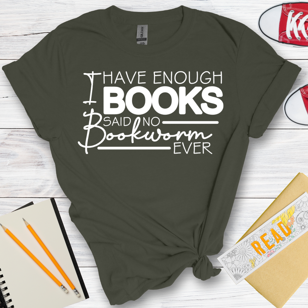 DESIGN 111 -  I HAVE ENOUGH BOOKS SAID NO BOOKWORM EVER