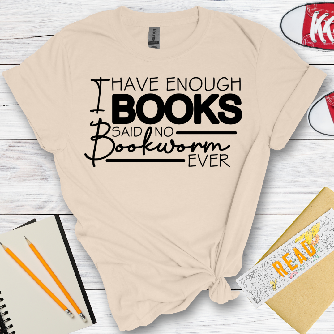 DESIGN 111 -  I HAVE ENOUGH BOOKS SAID NO BOOKWORM EVER