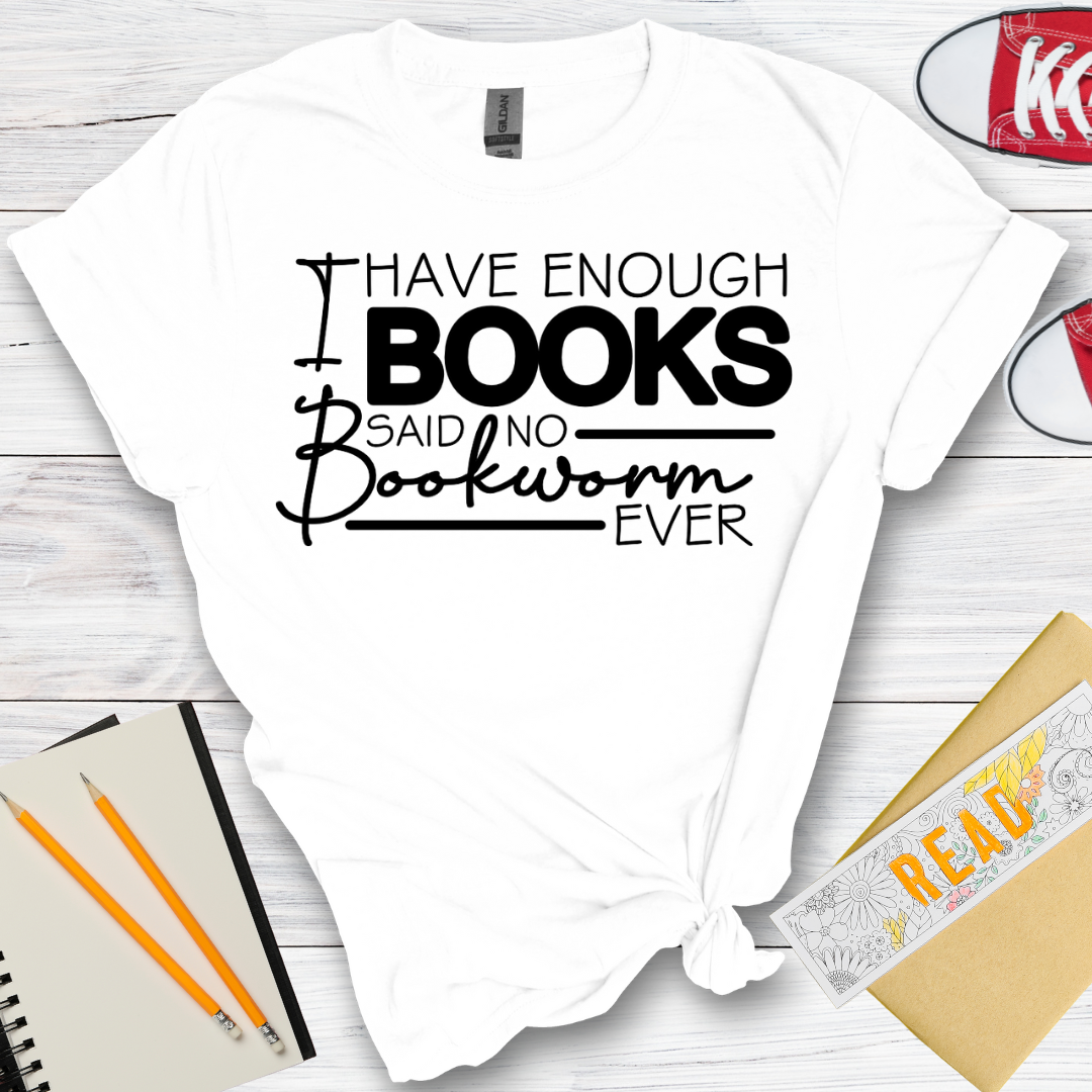 DESIGN 111 -  I HAVE ENOUGH BOOKS SAID NO BOOKWORM EVER